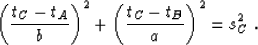 \begin{displaymath}
 \left(\frac{t_C - t_A}{b}\right)^2 +
 \left(\frac{t_C - t_B}{a}\right)^2 = s_C^2\;.\end{displaymath}