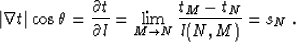 \begin{displaymath}
 \left\vert\nabla t\right\vert \cos{\theta} = \frac{\partial...
 ...l}
 = \lim_{M \rightarrow N} \frac{t_M - t_N}{l (N,M)} = s_N\;.\end{displaymath}