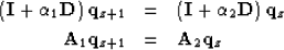 \begin{eqnarray}
\left({\bf I} + \alpha_1 {\bf D} \right) {\bf q}_{z+1} & = &
\l...
 ... {\bf q}_{z}
\\ 
{\bf A}_1{\bf q}_{z+1} & = & {\bf A}_2{\bf q}_{z}\end{eqnarray}