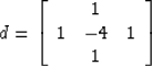 \begin{displaymath}
d = \left[ \begin{array}
{ccc}
& 1 & \\  1 & -4 & 1\\  & 1 & \end{array} \right] \end{displaymath}