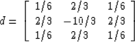 \begin{displaymath}
d = \left[ \begin{array}
{ccc}
1/6 & 2/3 & 1/6 \\  2/3 & -10/3 & 2/3\\  1/6 & 2/3 & 1/6\end{array} \right]\end{displaymath}