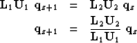 \begin{eqnarray}
{\bf L}_1 {\bf U}_1 \; {\bf q}_{z+1} & = & {\bf L}_2 {\bf U}_2 ...
 ...&=& \frac{{\bf L}_2 {\bf U}_2}{{\bf L}_1 {\bf U}_1} \; {\bf
q}_{z}\end{eqnarray}