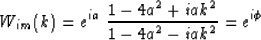 \begin{displaymath}
W_{im}(k)=e^{ia} \; \frac{1-4a^2+iak^2}{1-4a^2-iak^2}=
e^{i \phi}\end{displaymath}