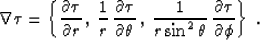 \begin{displaymath}
\nabla \tau = \left\{
 \frac{\partial \tau}{\partial r}\,,\;...
 ... \sin^2 \theta}\,\frac{\partial \tau}{\partial \phi}\right\}\;.\end{displaymath}