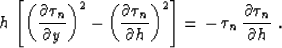 \begin{displaymath}
h \, \left[ {\left( \partial \tau_n \over \partial y \right)...
 ...ght] = \, - \, \tau_n \, {\partial \tau_n \over \partial h} \;.\end{displaymath}