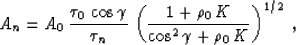 \begin{displaymath}
A_n = A_0\,{{\tau_0\,\cos{\gamma}}\over{\tau_n}}\,
\left({1+\rho_0\,K}\over{\cos^2{\gamma}+\rho_0\,K}\right)^{1/2}\;,\end{displaymath}