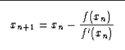 \begin{displaymath}

\fbox {$ \displaystyle 
x_{n+1}=x_{n}-\frac{f(x_n)}{f'(x_n)} 
$}\end{displaymath}
