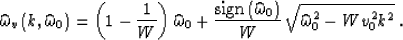 \begin{displaymath}
\widehat{\omega}_v\left(k,\widehat{\omega}_0 \right)=
\left(...
 ...\right)}\over W}\,
\sqrt{\widehat{\omega}_0^2 - W v_0^2 k^2}\;.\end{displaymath}