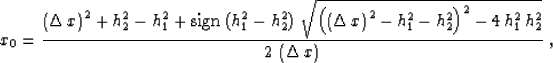 \begin{displaymath}
x_0={{\left(\Delta\,x\right)^2+h_2^2-h_1^2+
\mbox{sign}\left...
 ...ight)^2-4\,h_1^2\,h_2^2}}
\over {2\,\left(\Delta\,x\right)}}\;,\end{displaymath}