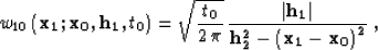 \begin{displaymath}
w_{10}\left({\bf x_1;x_0, h_1},t_0\right) = 
\sqrt{t_0 \over...
 ...\vert h_1\right\vert} \over {h_2^2-\left(x_1-x_0\right)^2}}}\;,\end{displaymath}