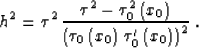 \begin{displaymath}
h^2 = \tau^2\,{{\tau^2-\tau_0^2\left(x_0\right)} \over
{\left(\tau_0\left(x_0\right)\,\tau_0'\left(x_0\right)\right)^2}}\;.\end{displaymath}