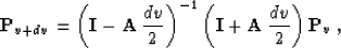 \begin{displaymath}
 \bold{P}_{v+dv} = \left(\bold{I} - \bold{A}\,\frac{dv}{2}\r...
 ... \left(\bold{I} + \bold{A}\,\frac{dv}{2}\right) \bold{P}_v\;,
 \end{displaymath}